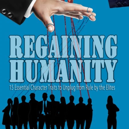Regaining Humanity: 15 Essential Character Traits to Unplug from Rule by the Elites